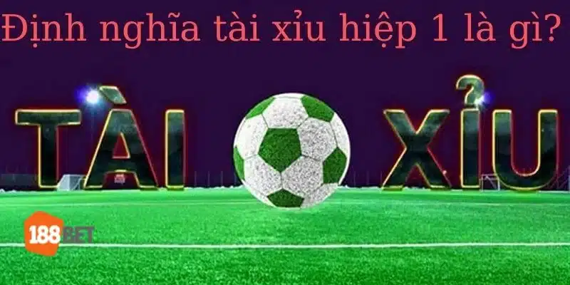 Kèo Tài Xỉu Hiệp 1: Trọn Bí Kíp Soi Kèo Bất Bại Từ 188BET Cá cược với kèo tài xỉu hiệp 1 tại 188BET là kèo chơi hấp dẫn.